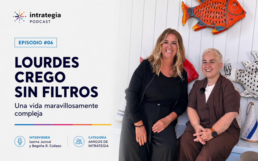 Episodio #6 – Lourdes Crego sin filtros: una vida maravillosamente compleja | Amigos de Intrategia